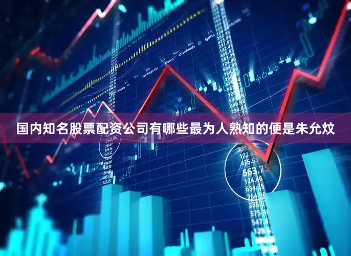 国内知名股票配资公司有哪些最为人熟知的便是朱允炆