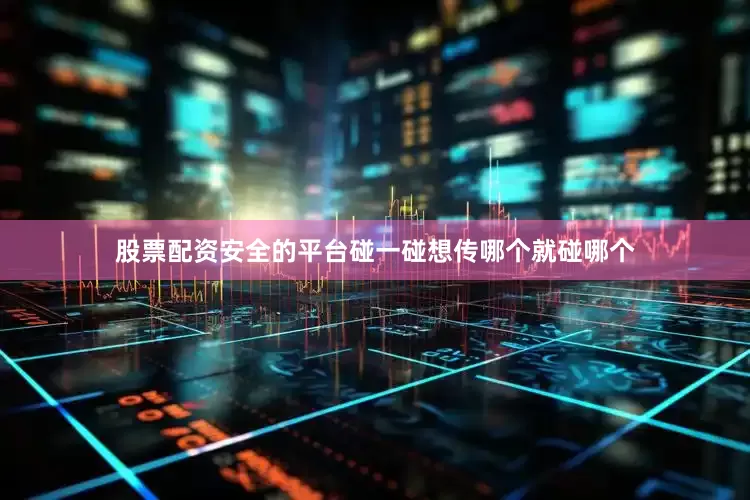 股票配资安全的平台碰一碰想传哪个就碰哪个