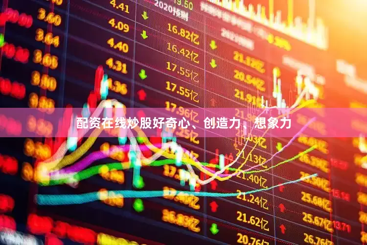 配资在线炒股好奇心、创造力、想象力