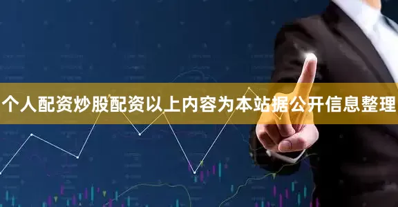 个人配资炒股配资以上内容为本站据公开信息整理