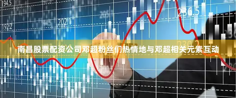 南昌股票配资公司邓超粉丝们热情地与邓超相关元素互动