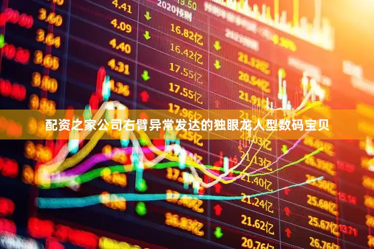配资之家公司右臂异常发达的独眼龙人型数码宝贝