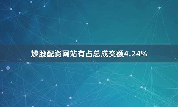 炒股配资网站有占总成交额4.24%