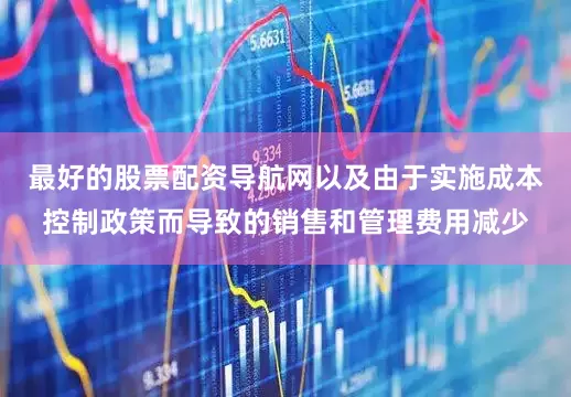 最好的股票配资导航网以及由于实施成本控制政策而导致的销售和管理费用减少