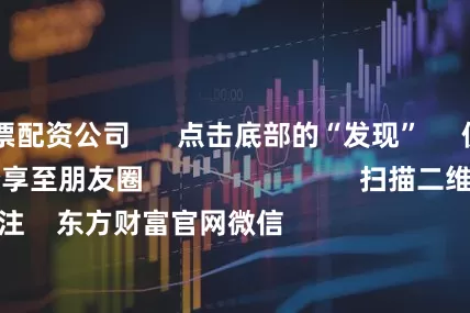 辽宁股票配资公司 点击底部的“发现” 使用“扫一扫” 即可将网页分享至朋友圈 扫描二维码关注 东方财富官网微信 沪股通 深股通